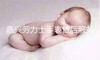 嘉兴劳力士手表售后服务中心